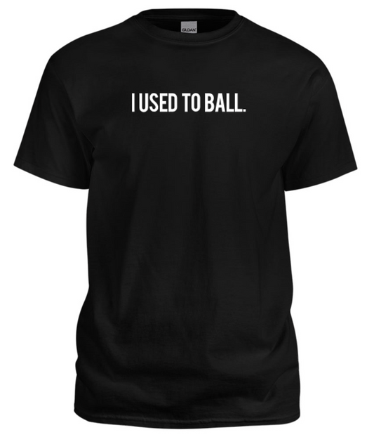 I USED TO BALL T-shirt