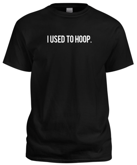 I USED TO HOOP T-shirt