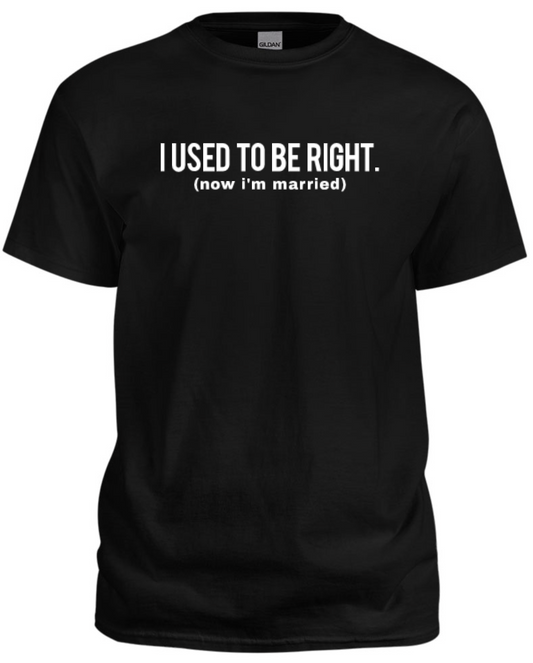 I USED TO BE RIGHT T-shirt